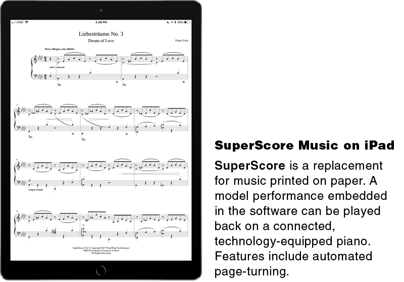SuperScore Music on iPad. SuperScore is a replacement for music printed on paper. A model performance embedded in the software can be played back on a connected, technology-equipped piano. Features include automated page-turning.